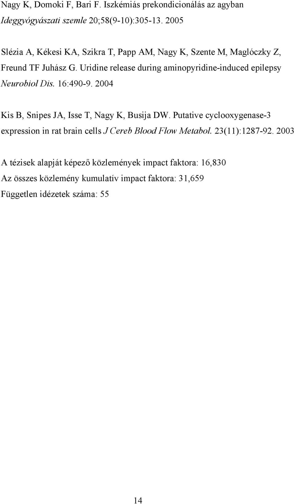 Uridine release during aminopyridine-induced epilepsy Neurobiol Dis. 16:490-9. 2004 Kis B, Snipes JA, Isse T, Nagy K, Busija DW.