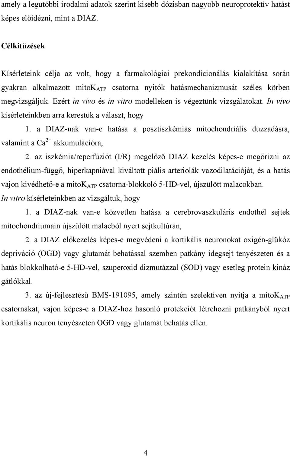 Ezért in vivo és in vitro modelleken is végeztünk vizsgálatokat. In vivo kísérleteinkben arra kerestük a választ, hogy 1.