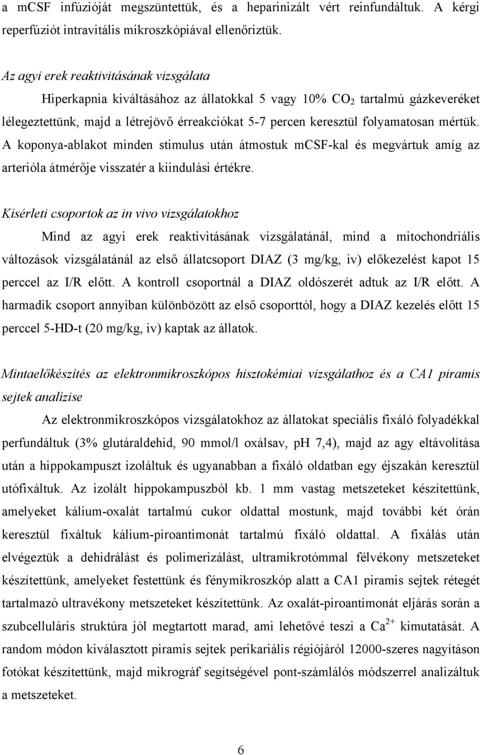 mértük. A koponya-ablakot minden stimulus után átmostuk mcsf-kal és megvártuk amíg az arterióla átmérője visszatér a kiindulási értékre.