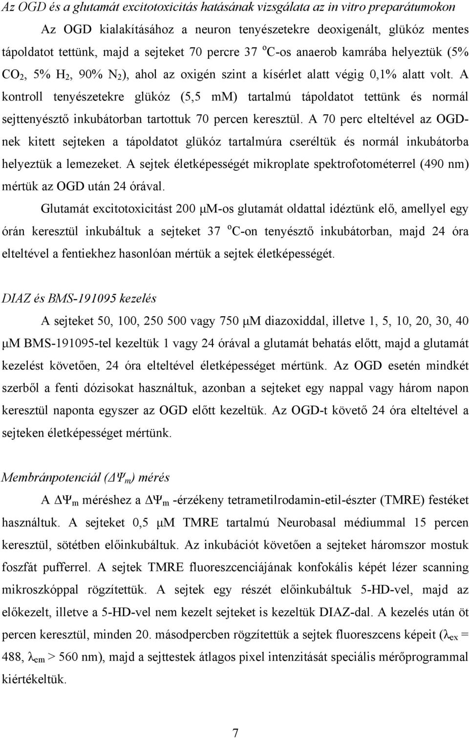 A kontroll tenyészetekre glükóz (5,5 mm) tartalmú tápoldatot tettünk és normál sejttenyésztő inkubátorban tartottuk 70 percen keresztül.