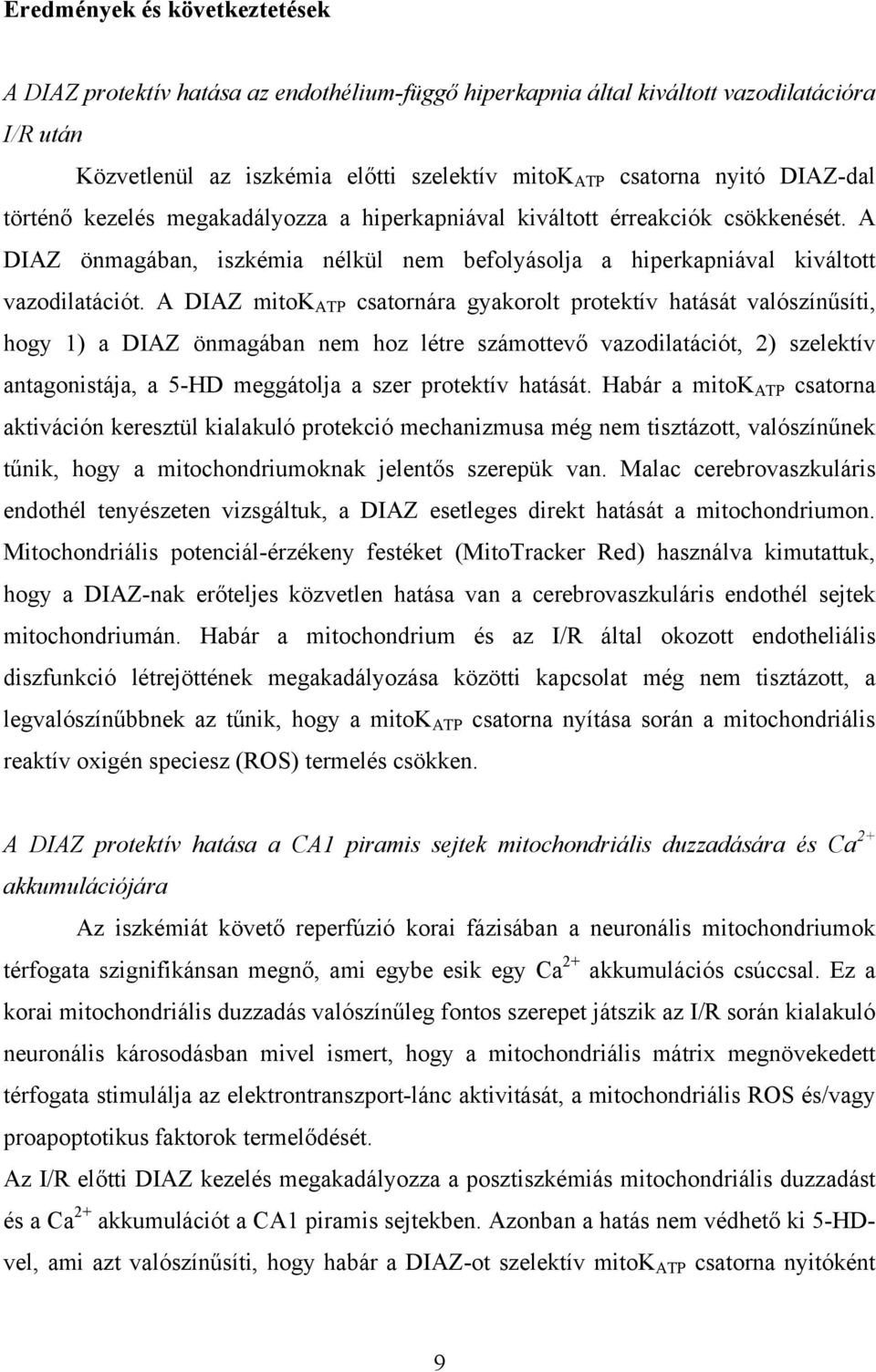 A DIAZ mitok ATP csatornára gyakorolt protektív hatását valószínűsíti, hogy 1) a DIAZ önmagában nem hoz létre számottevő vazodilatációt, 2) szelektív antagonistája, a 5-HD meggátolja a szer protektív