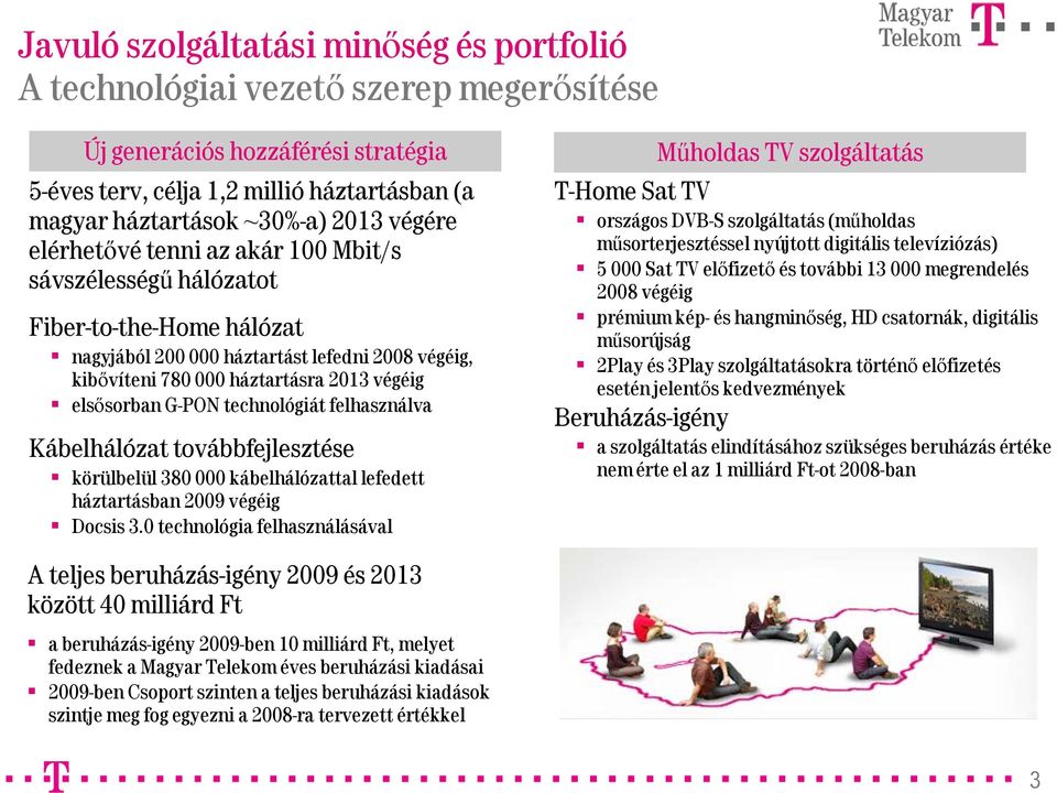 felhasználva Kábelhálózat továbbfejlesztése körülbelül 38 kábelhálózattal lefedett háztartásban 29 végéig Docsis 3.