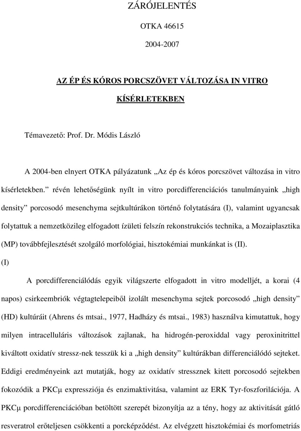 révén lehetőségünk nyílt in vitro porcdifferenciációs tanulmányaink high density porcosodó mesenchyma sejtkultúrákon történő folytatására (I), valamint ugyancsak folytattuk a nemzetközileg elfogadott