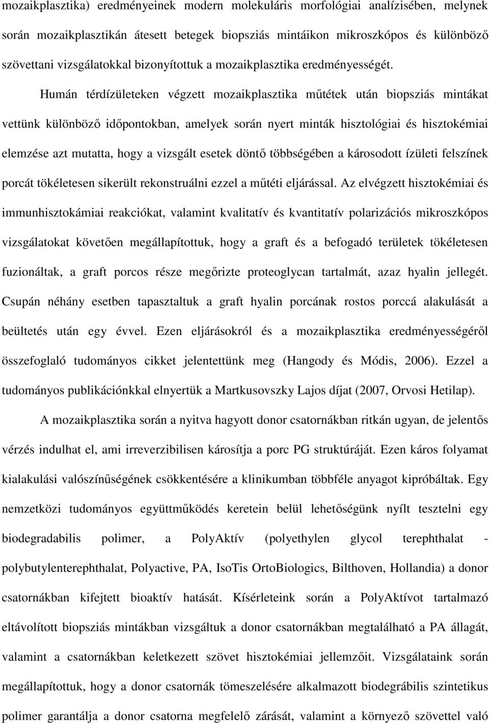 Humán térdízületeken végzett mozaikplasztika műtétek után biopsziás mintákat vettünk különböző időpontokban, amelyek során nyert minták hisztológiai és hisztokémiai elemzése azt mutatta, hogy a