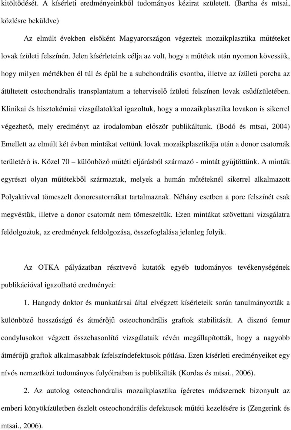 Jelen kísérleteink célja az volt, hogy a műtétek után nyomon kövessük, hogy milyen mértékben él túl és épül be a subchondrális csontba, illetve az ízületi porcba az átültetett ostochondralis