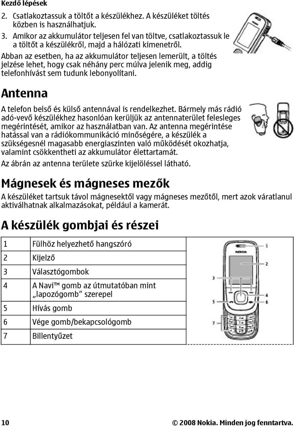 Abban az esetben, ha az akkumulátor teljesen lemerült, a töltés jelzése lehet, hogy csak néhány perc múlva jelenik meg, addig telefonhívást sem tudunk lebonyolítani.