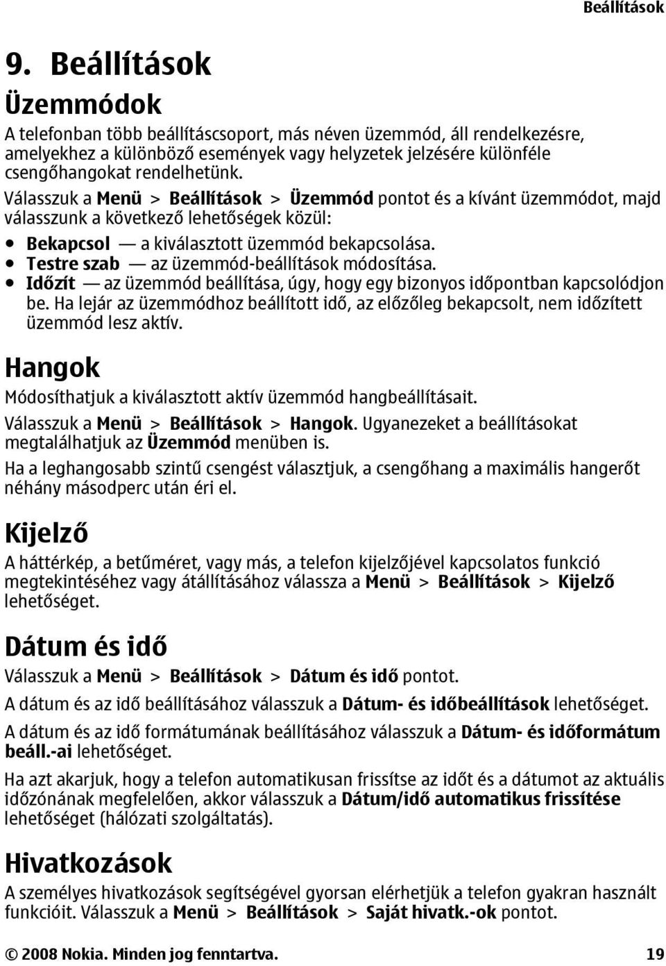 Válasszuk a Menü > Beállítások > Üzemmód pontot és a kívánt üzemmódot, majd válasszunk a következő lehetőségek közül: Bekapcsol a kiválasztott üzemmód bekapcsolása.