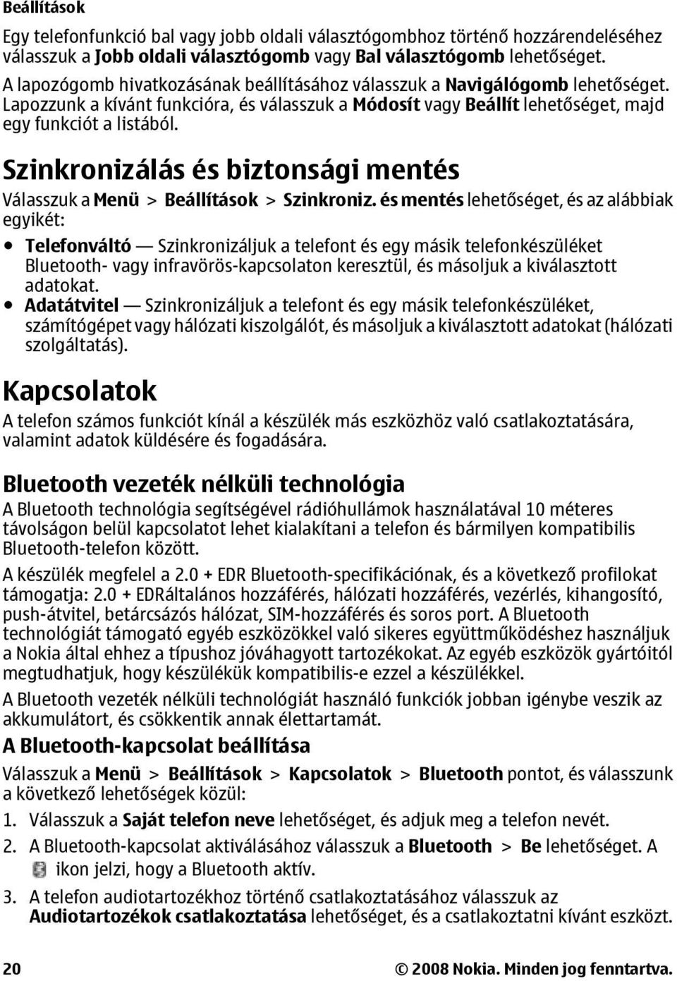 Szinkronizálás és biztonsági mentés Válasszuk a Menü > Beállítások > Szinkroniz.