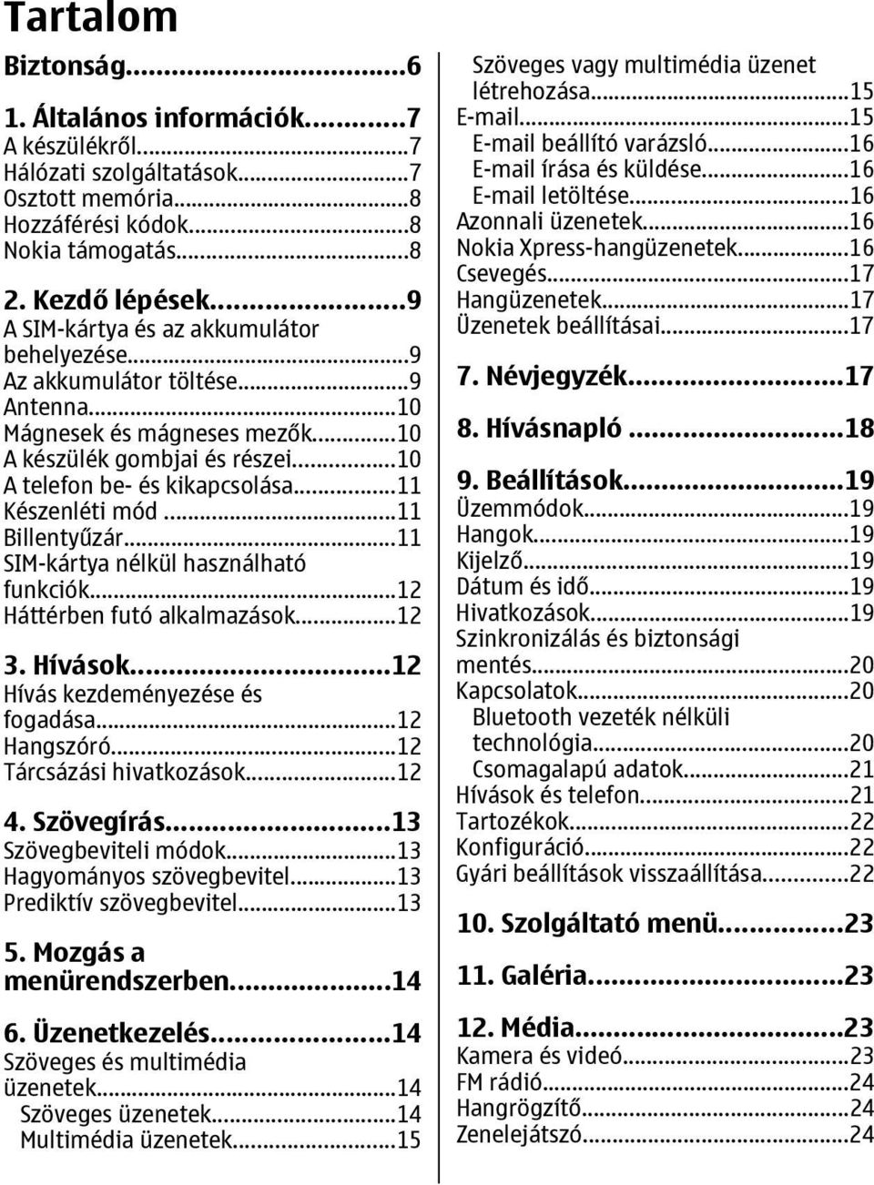 ..11 Készenléti mód...11 Billentyűzár...11 SIM-kártya nélkül használható funkciók...12 Háttérben futó alkalmazások...12 3. Hívások...12 Hívás kezdeményezése és fogadása...12 Hangszóró.