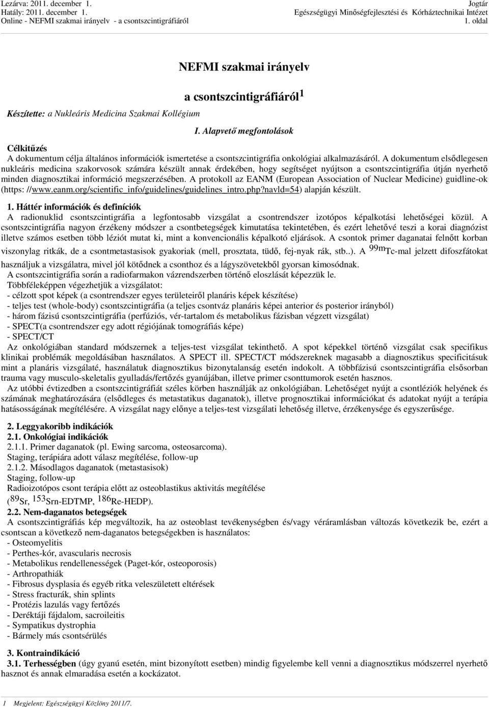 A dokumentum elsődlegesen nukleáris medicina szakorvosok számára készült annak érdekében, hogy segítséget nyújtson a csontszcintigráfia útján nyerhető minden diagnosztikai információ megszerzésében.