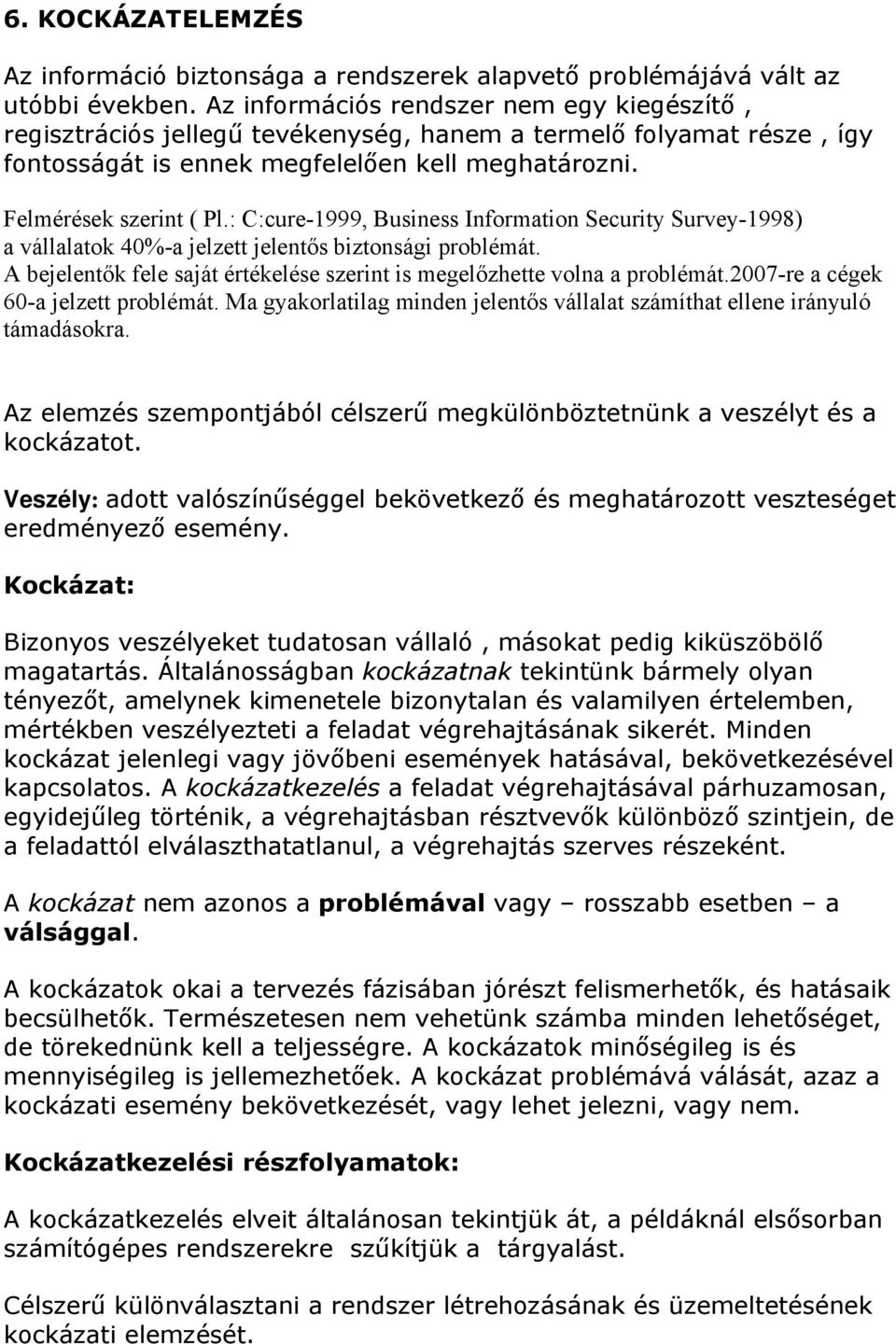 : C:cure-1999, Business Information Security Survey-1998) a vállalatok 40%-a jelzett jelentős biztonsági problémát. A bejelentők fele saját értékelése szerint is megelőzhette volna a problémát.