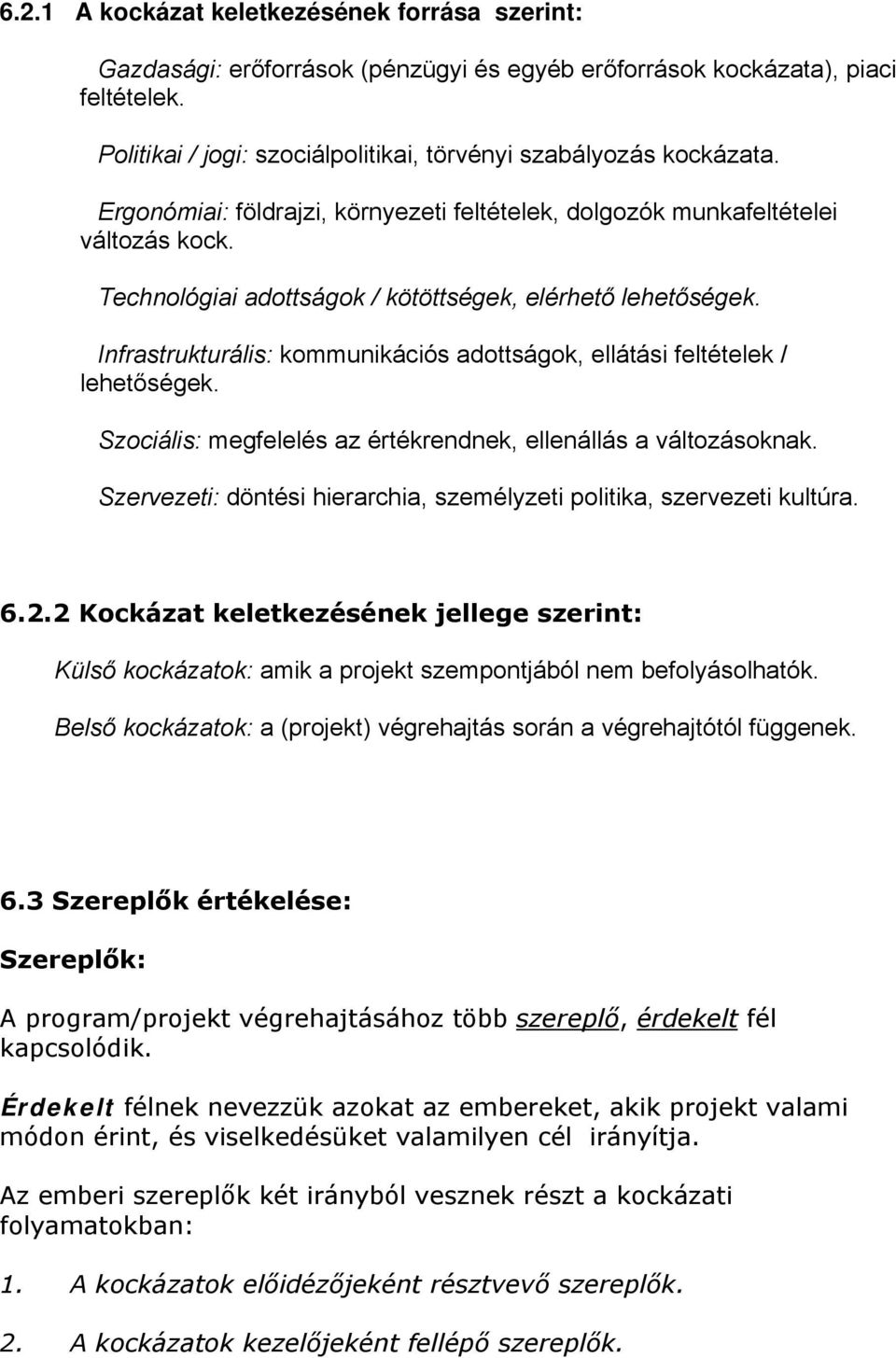 Infrastrukturális: kommunikációs adottságok, ellátási feltételek / lehetőségek. Szociális: megfelelés az értékrendnek, ellenállás a változásoknak.