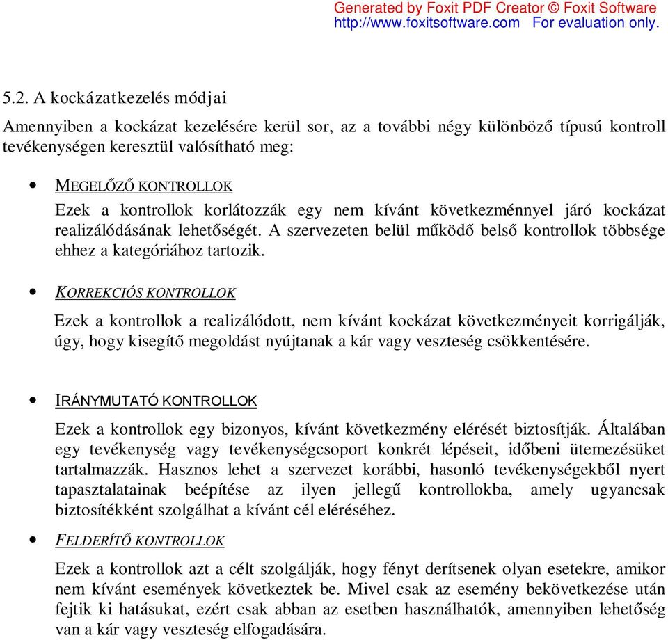 KORREKCIÓS KONTROLLOK Ezek a kontrollok a realizálódott, nem kívánt kockázat következményeit korrigálják, úgy, hogy kisegítő megoldást nyújtanak a kár vagy veszteség csökkentésére.