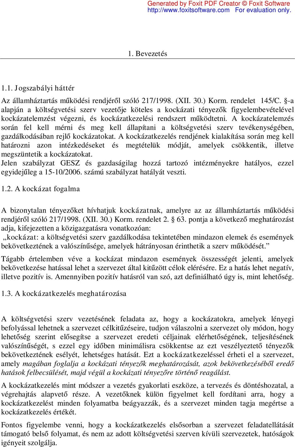 A kockázatelemzés során fel kell mérni és meg kell állapítani a költségvetési szerv tevékenységében, gazdálkodásában rejlő kockázatokat.