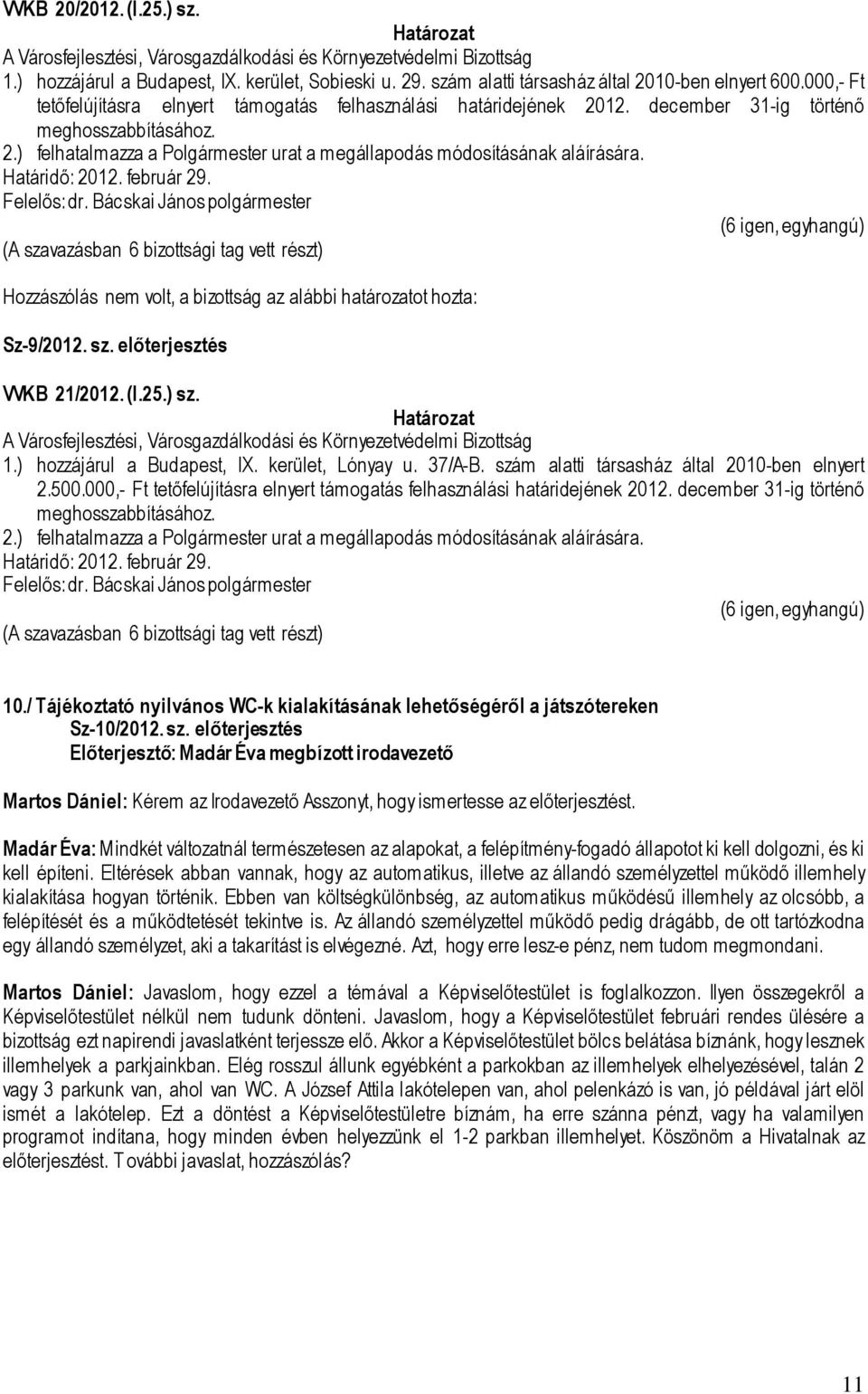Határidő: 2012. február 29. Felelős: dr. Bácskai János polgármester Hozzászólás nem volt, a bizottság az alábbi határozatot hozta: Sz-9/2012. sz. előterjesztés VVKB 21/2012. (I.25.) sz.