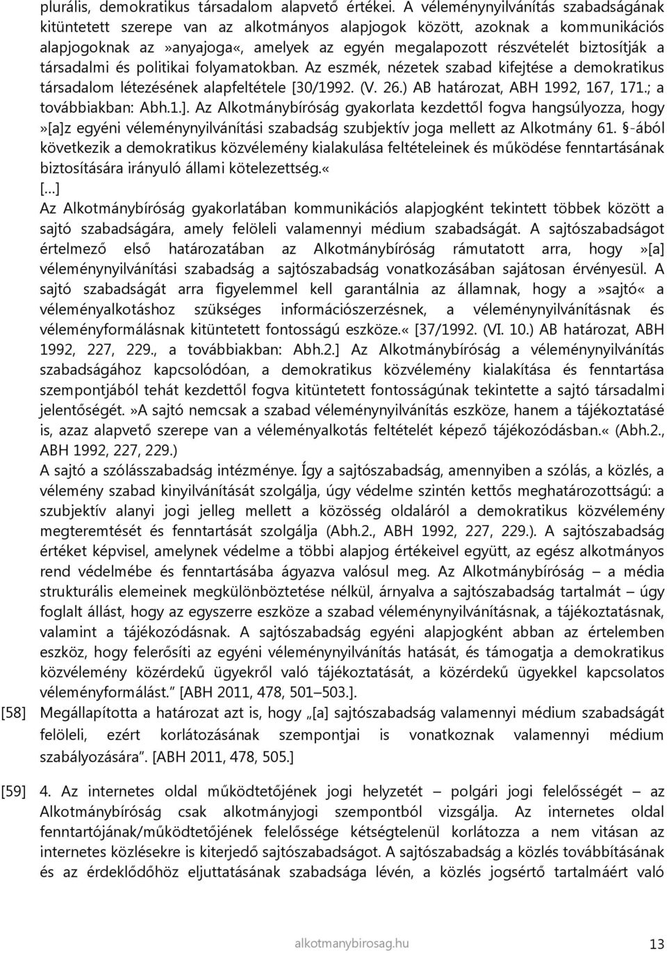 társadalmi és politikai folyamatokban. Az eszmék, nézetek szabad kifejtése a demokratikus társadalom létezésének alapfeltétele [30/1992. ( V. 26.) AB határozat, ABH 1992, 167, 171.