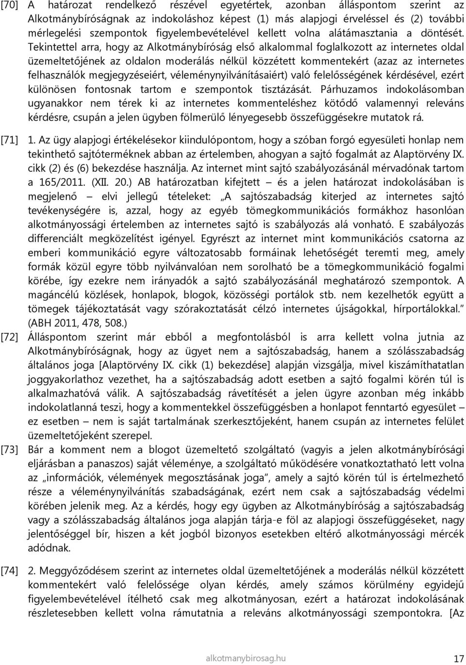 Tekintettel arra, hogy az Alkotmánybíróság első alkalommal foglalkozott az internetes oldal üzemeltetőjének az oldalon moderálás nélkül közzétett kommentekért ( azaz az internetes felhasználók