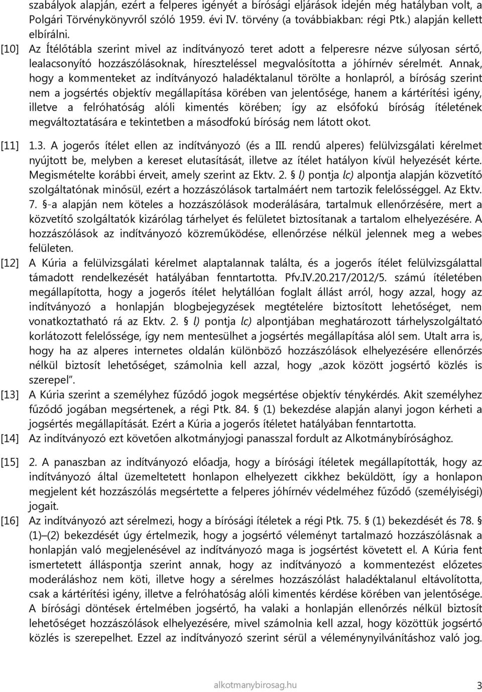 [10] Az Ítélőtábla szerint mivel az indítványozó teret adott a felperesre nézve súlyosan sértő, lealacsonyító hozzászólásoknak, híreszteléssel megvalósította a jóhírnév sérelmét.