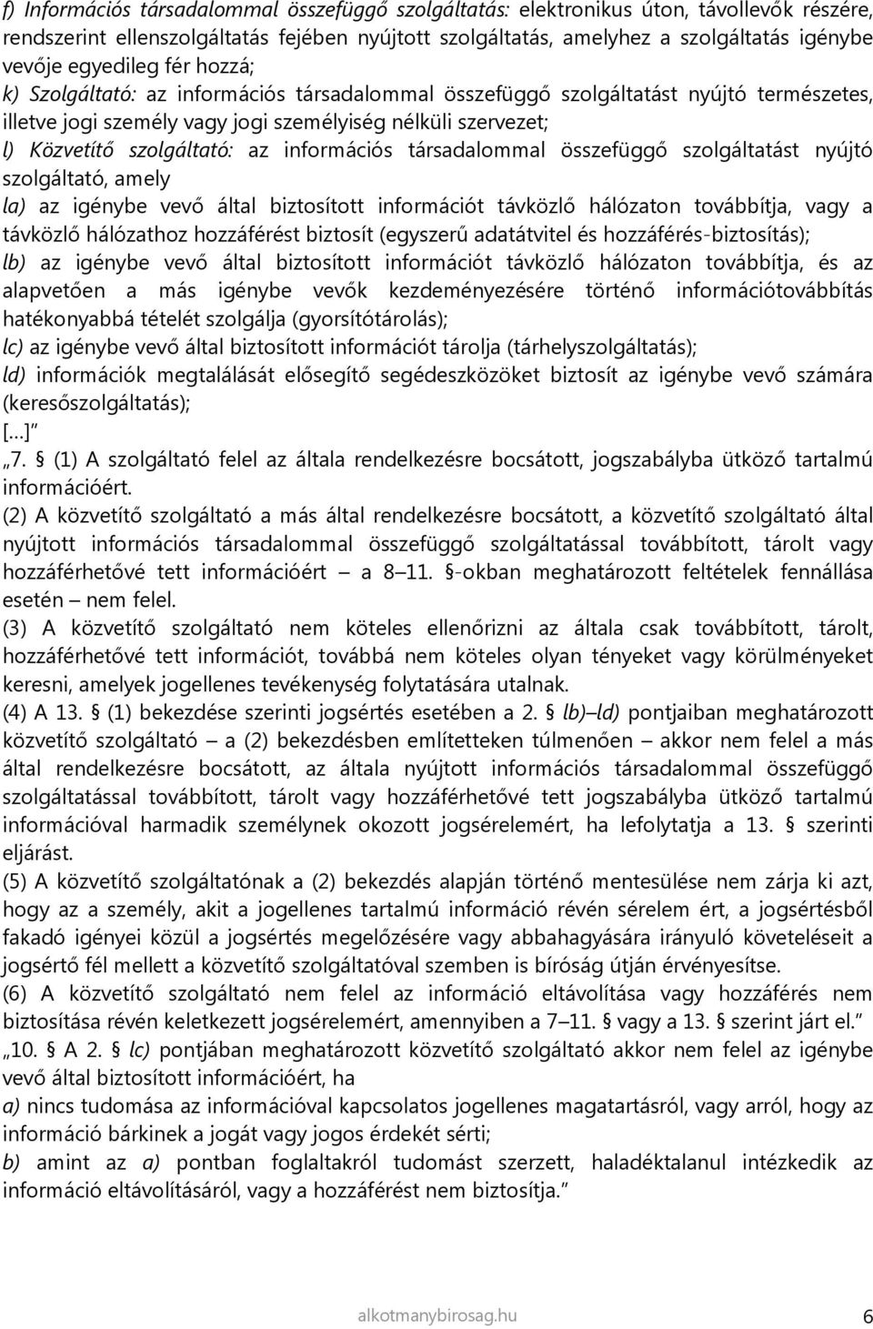 az információs társadalommal összefüggő szolgáltatást nyújtó szolgáltató, amely la) az igénybe vevő által biztosított információt távközlő hálózaton továbbítja, vagy a távközlő hálózathoz hozzáférést