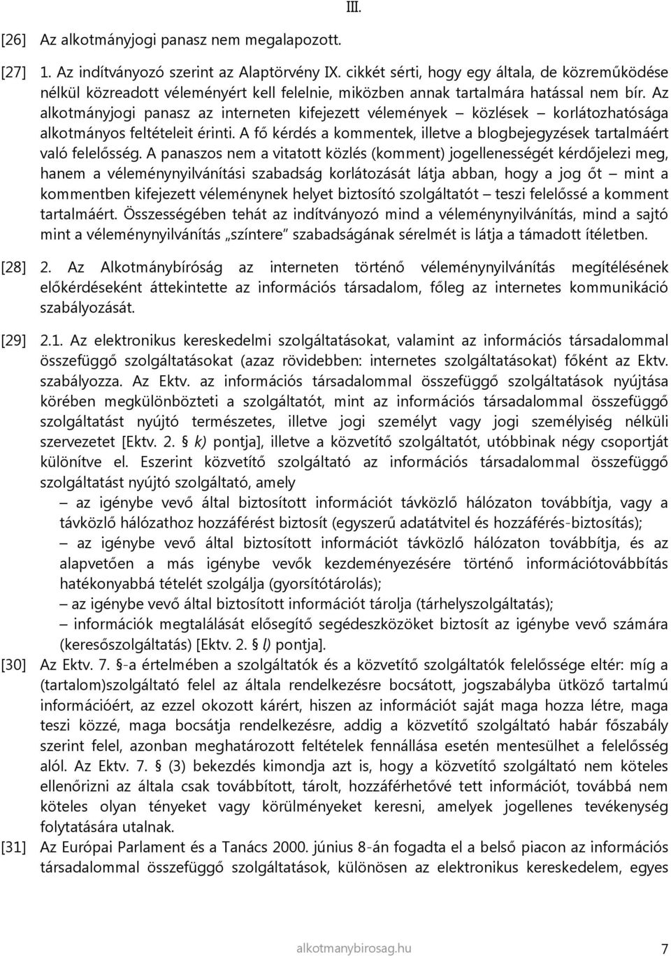 Az alkotmányjogi panasz az interneten kifejezett vélemények közlések korlátozhatósága alkotmányos feltételeit érinti. A fő kérdés a kommentek, illetve a blogbejegyzések tartalmáért való felelősség.