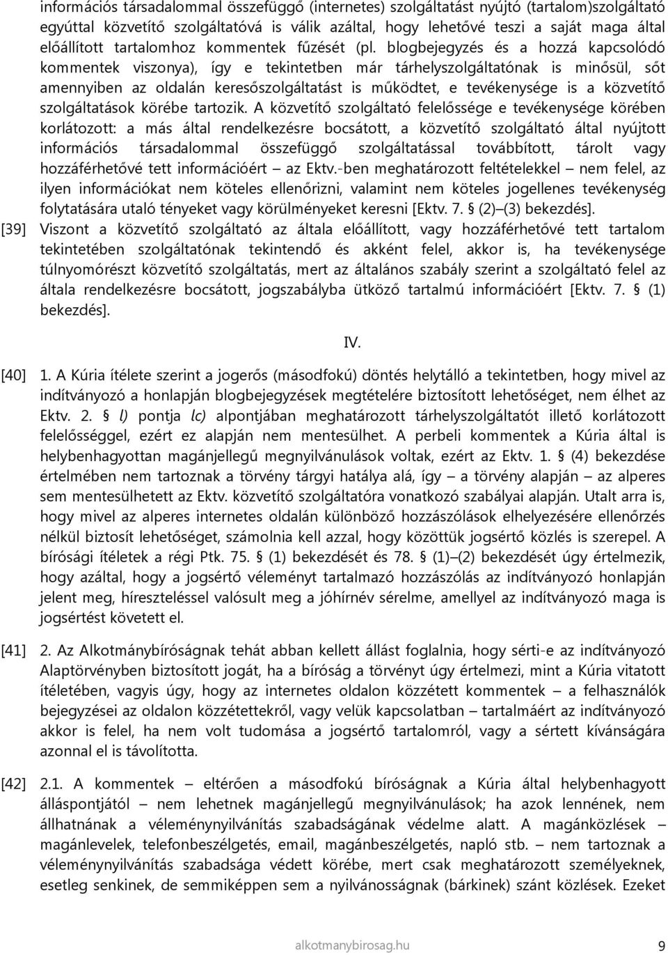 blogbejegyzés és a hozzá kapcsolódó kommentek viszonya), így e tekintetben már tárhelyszolgáltatónak is minősül, sőt amennyiben az oldalán keresőszolgáltatást is működtet, e tevékenysége is a