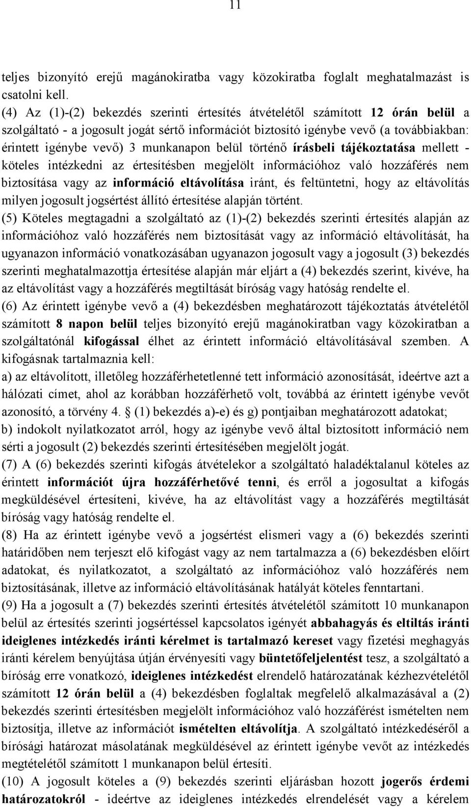 munkanapon belül történő írásbeli tájékoztatása mellett - köteles intézkedni az értesítésben megjelölt információhoz való hozzáférés nem biztosítása vagy az információ eltávolítása iránt, és