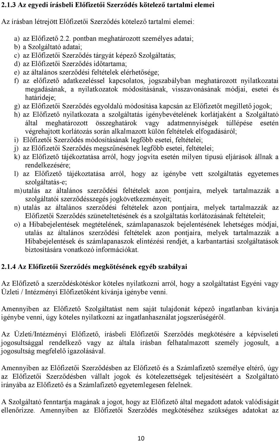 adatkezeléssel kapcsolatos, jogszabályban meghatározott nyilatkozatai megadásának, a nyilatkozatok módosításának, visszavonásának módjai, esetei és határideje; g) az Előfizetői Szerződés egyoldalú