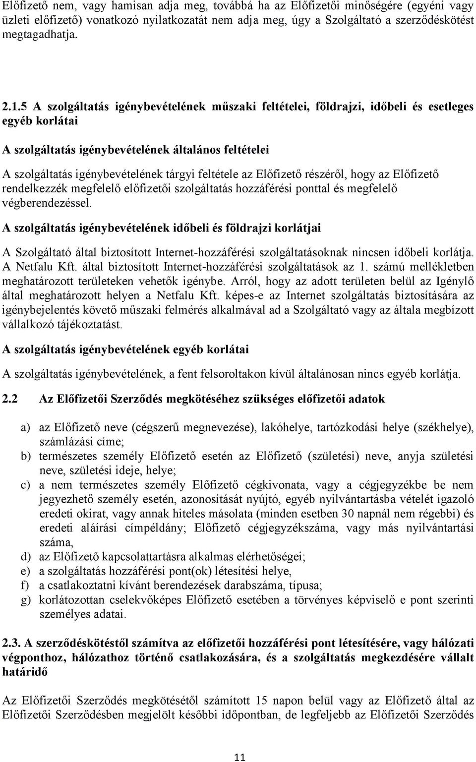 feltétele az Előfizető részéről, hogy az Előfizető rendelkezzék megfelelő előfizetői szolgáltatás hozzáférési ponttal és megfelelő végberendezéssel.