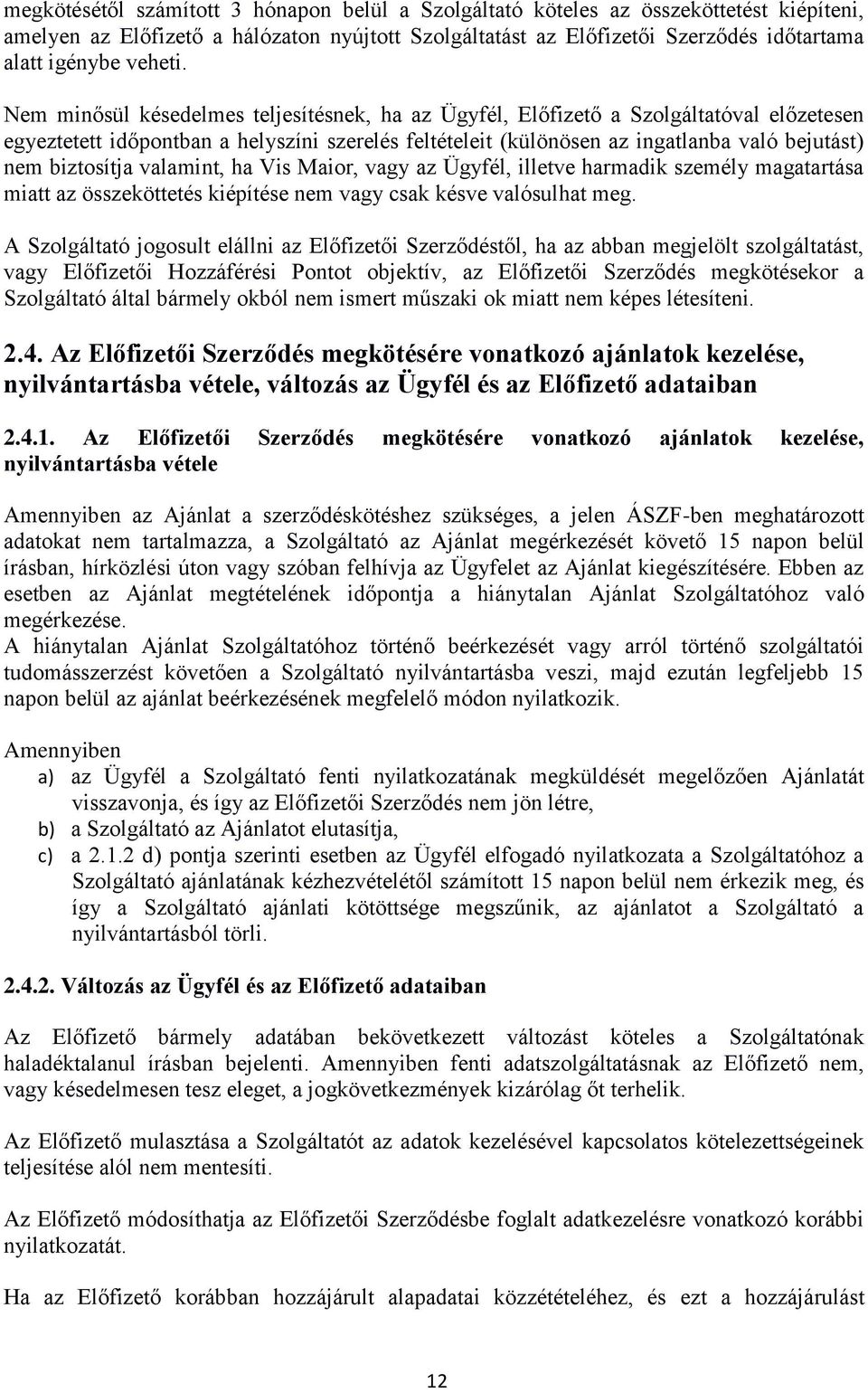 Nem minősül késedelmes teljesítésnek, ha az Ügyfél, Előfizető a Szolgáltatóval előzetesen egyeztetett időpontban a helyszíni szerelés feltételeit (különösen az ingatlanba való bejutást) nem