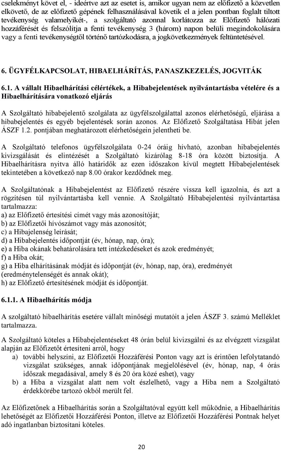 tartózkodásra, a jogkövetkezmények feltüntetésével. 6. ÜGYFÉLKAPCSOLAT, HIBAELHÁRÍTÁS, PANASZKEZELÉS, JOGVITÁK 6.1.