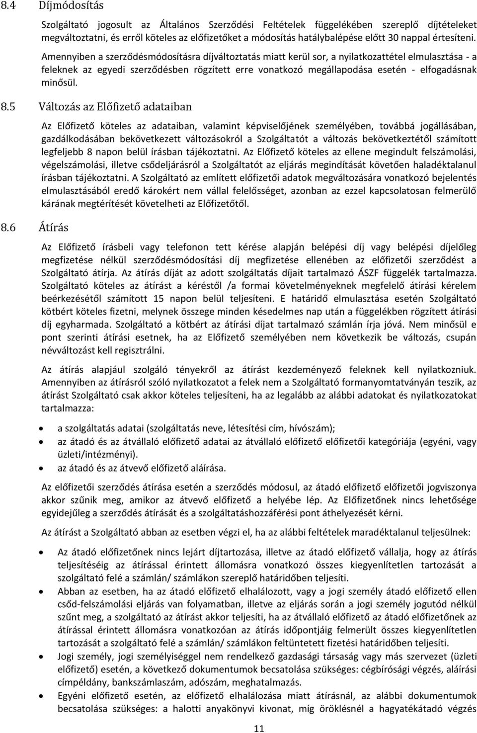 Amennyiben a szerződésmódosításra díjváltoztatás miatt kerül sor, a nyilatkozattétel elmulasztása - a feleknek az egyedi szerződésben rögzített erre vonatkozó megállapodása esetén - elfogadásnak