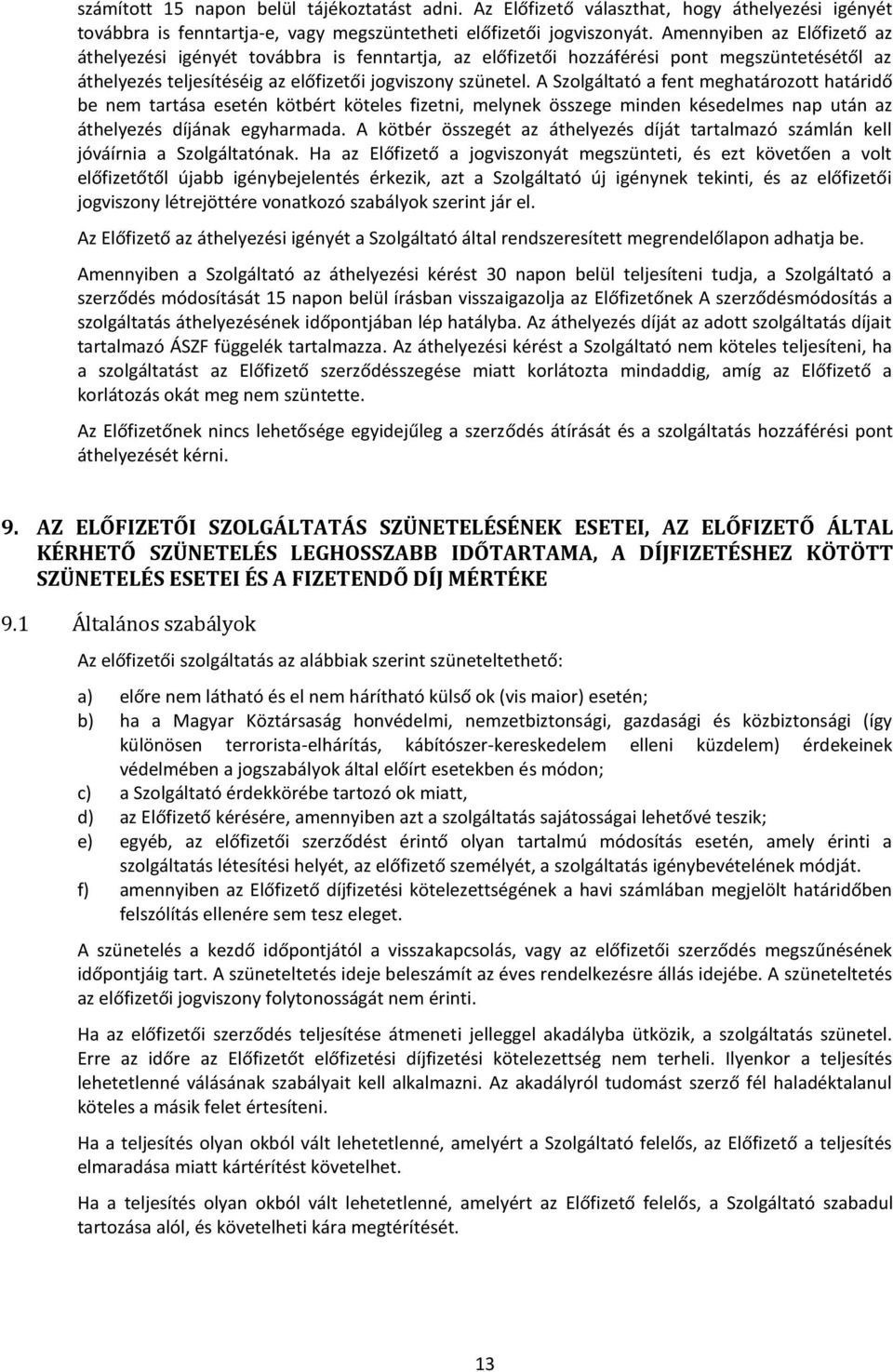 A Szolgáltató a fent meghatározott határidő be nem tartása esetén kötbért köteles fizetni, melynek összege minden késedelmes nap után az áthelyezés díjának egyharmada.