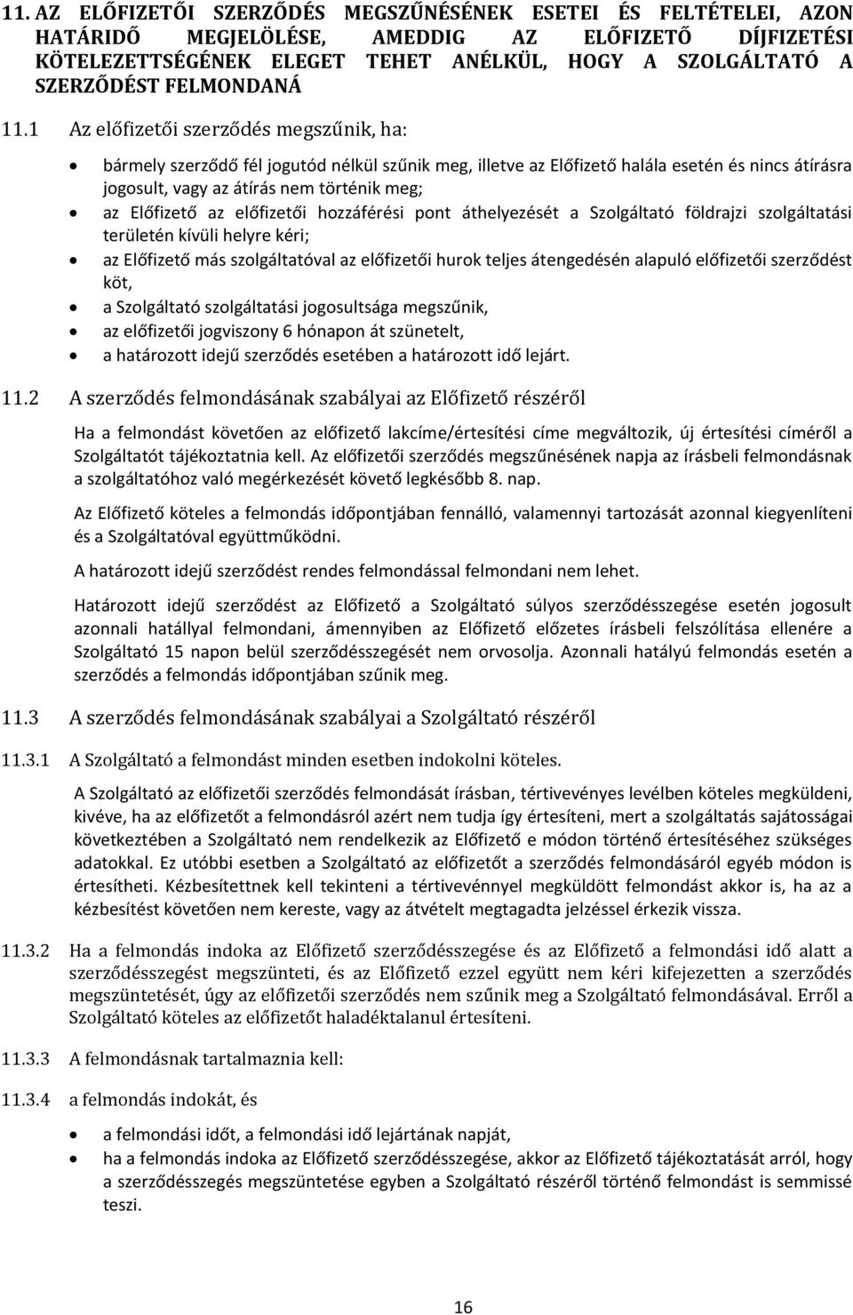 1 Az előfizetői szerződés megszűnik, ha: bármely szerződő fél jogutód nélkül szűnik meg, illetve az Előfizető halála esetén és nincs átírásra jogosult, vagy az átírás nem történik meg; az Előfizető