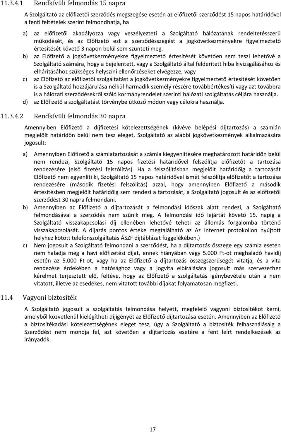 akadályozza vagy veszélyezteti a Szolgáltató hálózatának rendeltetésszerű működését, és az Előfizető ezt a szerződésszegést a jogkövetkezményekre figyelmeztető értesítését követő 3 napon belül sem