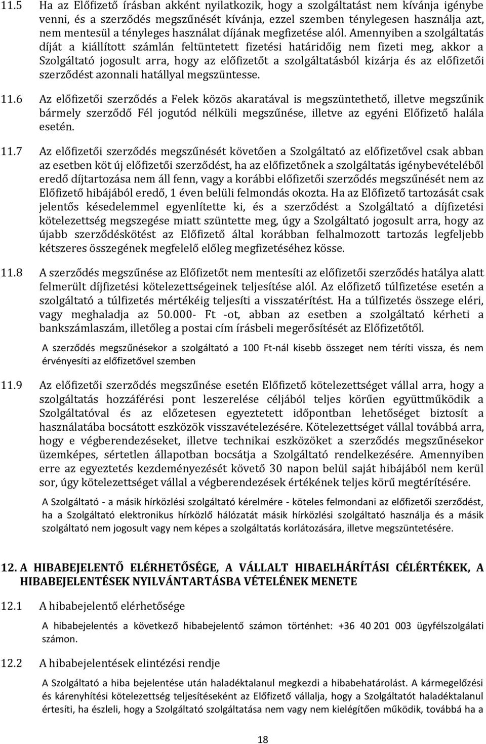 Amennyiben a szolgáltatás díját a kiállított számlán feltüntetett fizetési határidőig nem fizeti meg, akkor a Szolgáltató jogosult arra, hogy az előfizetőt a szolgáltatásból kizárja és az előfizetői