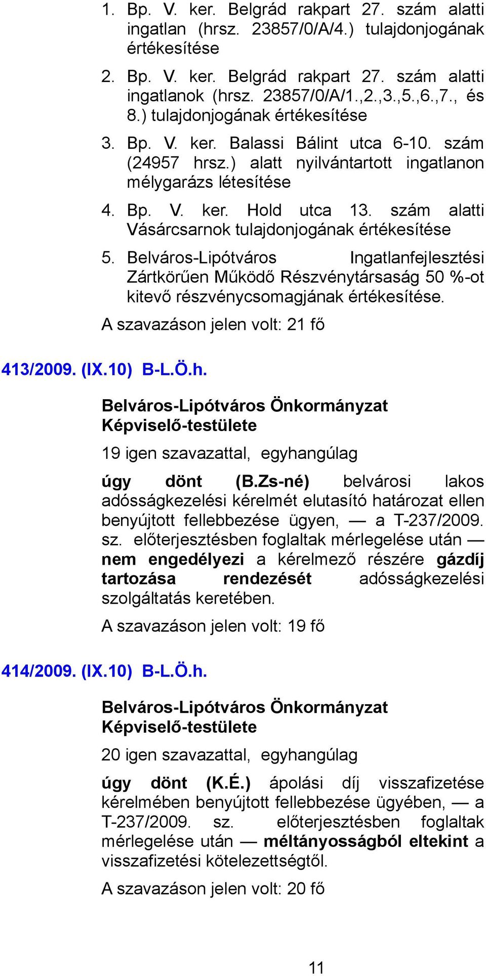 szám alatti Vásárcsarnok tulajdonjogának értékesítése 5. Belváros-Lipótváros Ingatlanfejlesztési Zártkörűen Működő Részvénytársaság 50 %-ot kitevő részvénycsomagjának értékesítése. 413/2009. (IX.