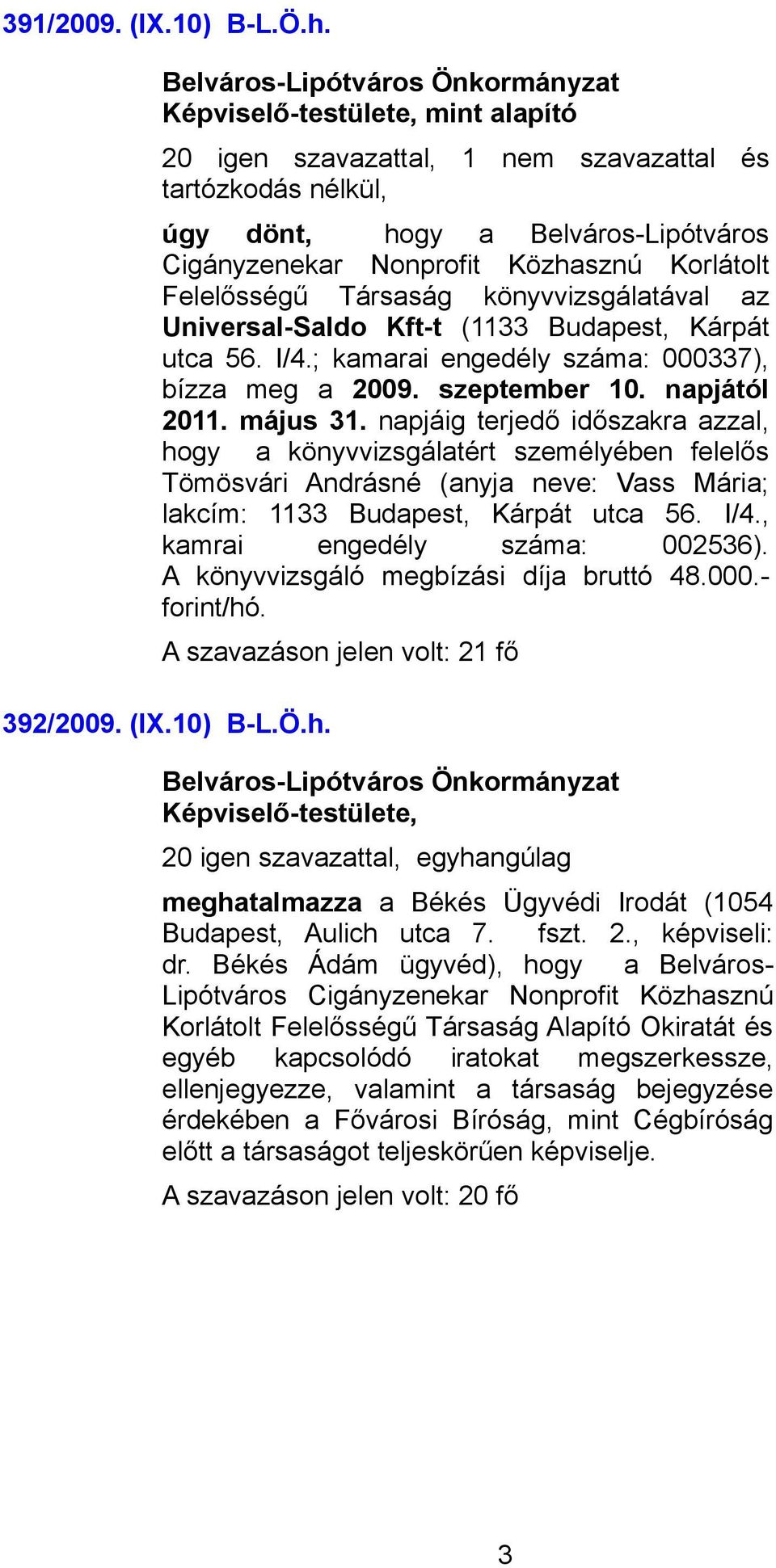 az Universal-Saldo Kft-t (1133 Budapest, Kárpát utca 56. I/4.; kamarai engedély száma: 000337), bízza meg a 2009. szeptember 10. napjától 2011. május 31.