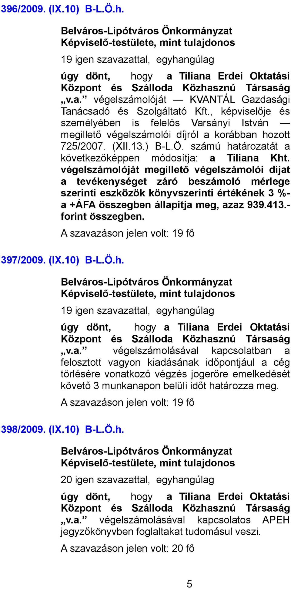 végelszámolóját megillető végelszámolói díjat a tevékenységet záró beszámoló mérlege szerinti eszközök könyvszerinti értékének 3 %- a +ÁFA összegben állapítja meg, azaz 939.413.- forint összegben.