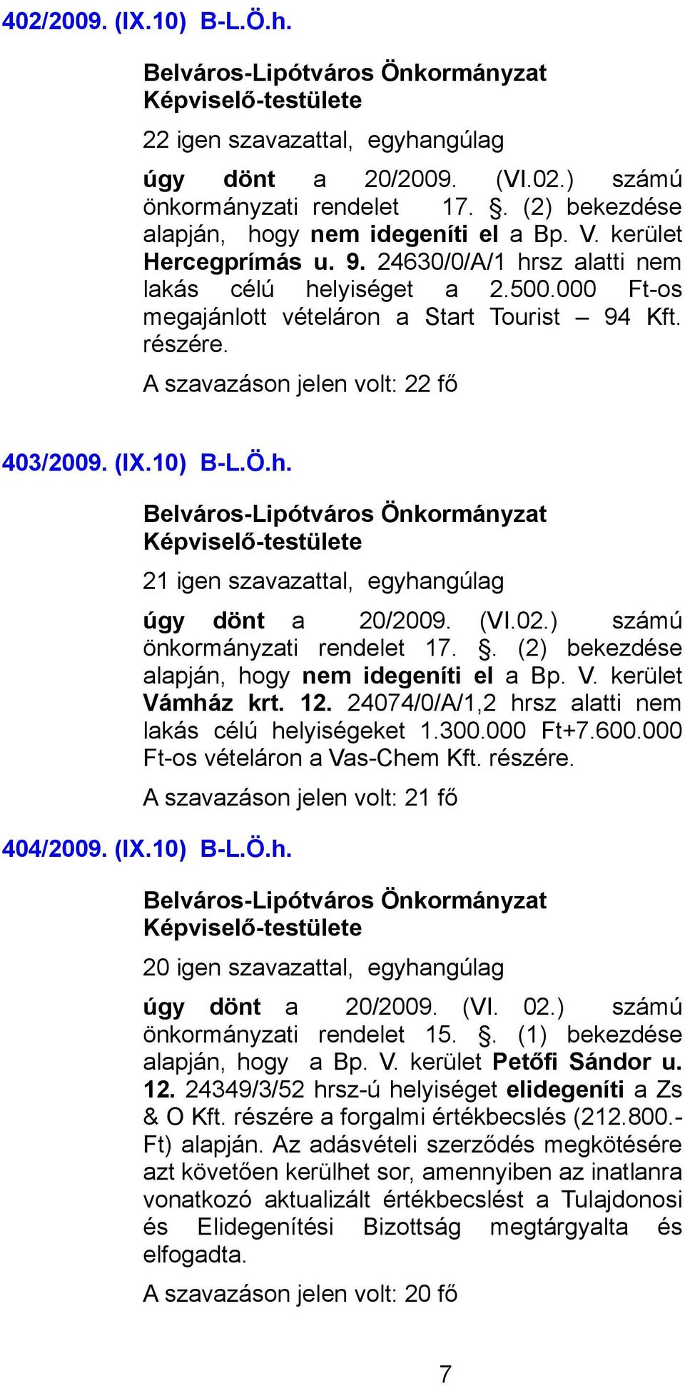 (VI.02.) számú önkormányzati rendelet 17.. (2) bekezdése alapján, hogy nem idegeníti el a Bp. V. kerület Vámház krt. 12. 24074/0/A/1,2 hrsz alatti nem lakás célú helyiségeket 1.300.000 Ft+7.600.