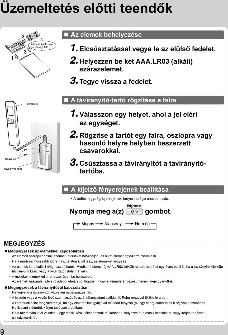 Rögzítse a tartót egy falra, oszlopra vagy hasonló helyre helyben beszerzett csavarokkal. 3. Csúsztassa a távirányítót a távirányítótartóba.