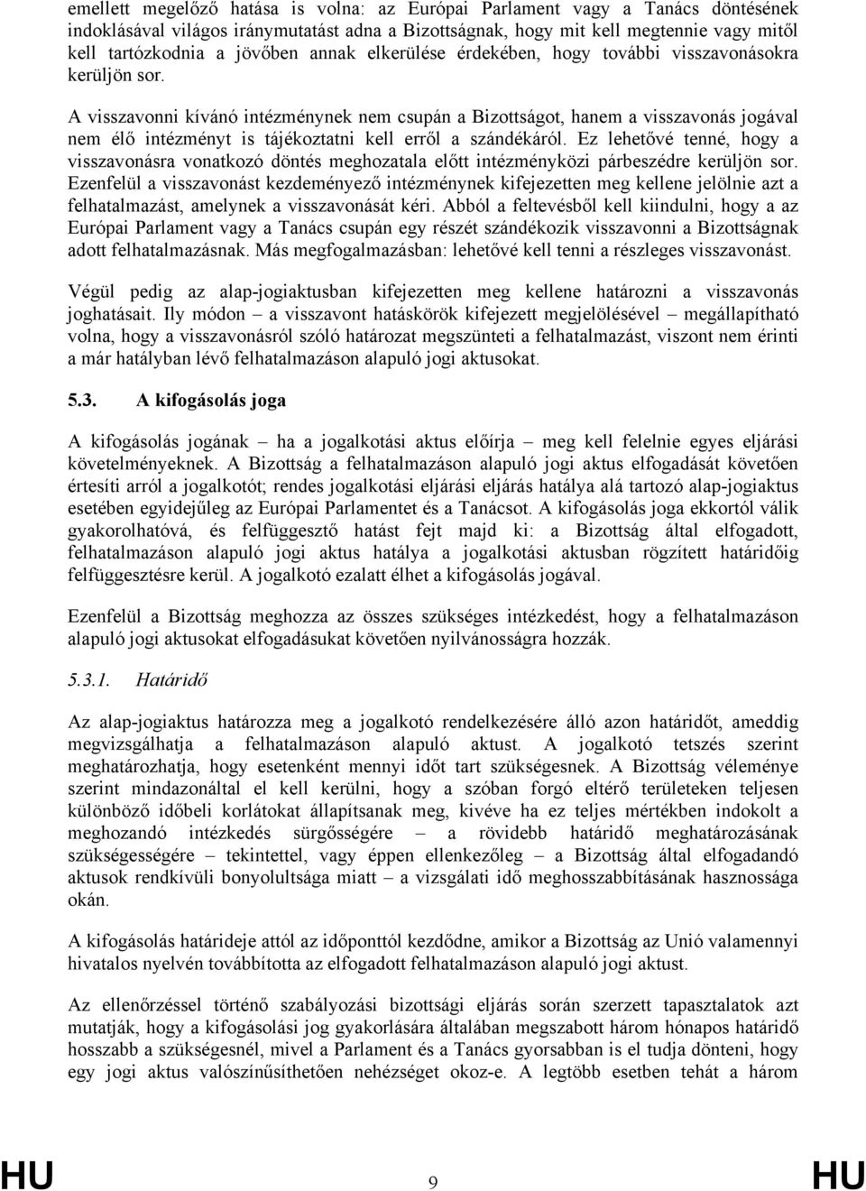 A visszavonni kívánó intézménynek nem csupán a Bizottságot, hanem a visszavonás jogával nem élő intézményt is tájékoztatni kell erről a szándékáról.