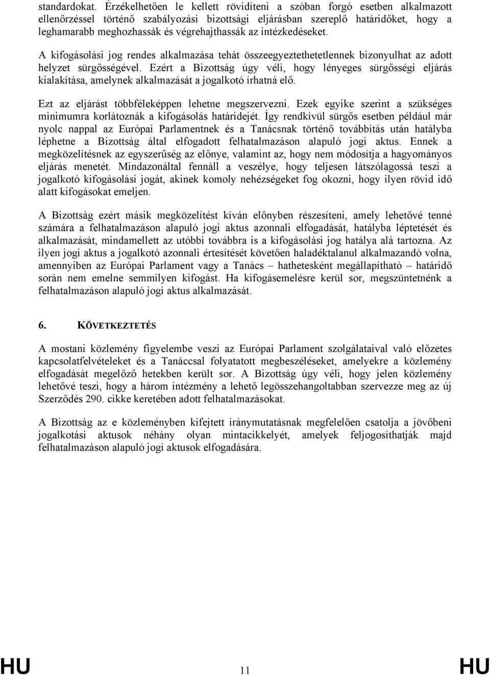 végrehajthassák az intézkedéseket. A kifogásolási jog rendes alkalmazása tehát összeegyeztethetetlennek bizonyulhat az adott helyzet sürgősségével.