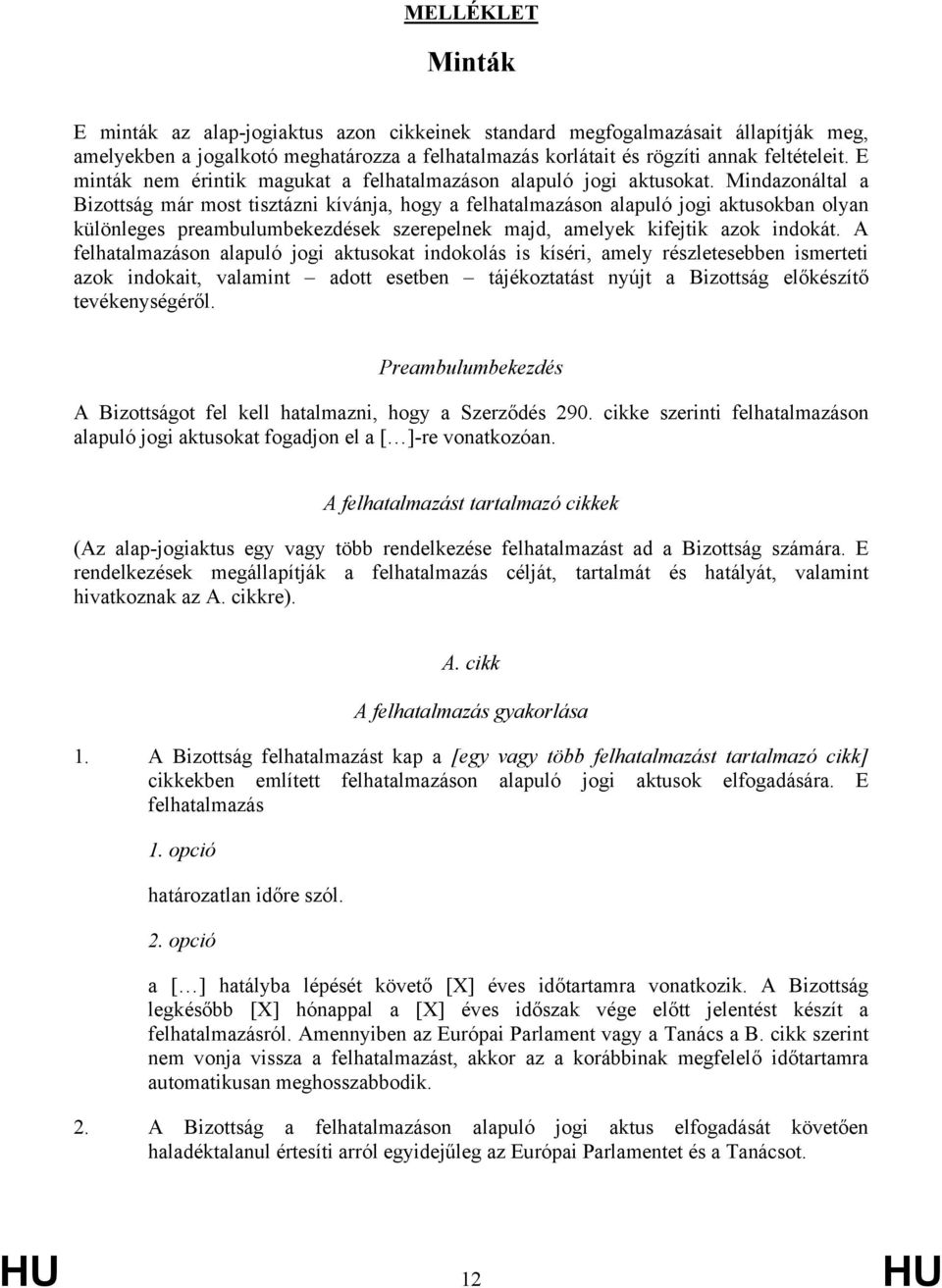 Mindazonáltal a Bizottság már most tisztázni kívánja, hogy a felhatalmazáson alapuló jogi aktusokban olyan különleges preambulumbekezdések szerepelnek majd, amelyek kifejtik azok indokát.