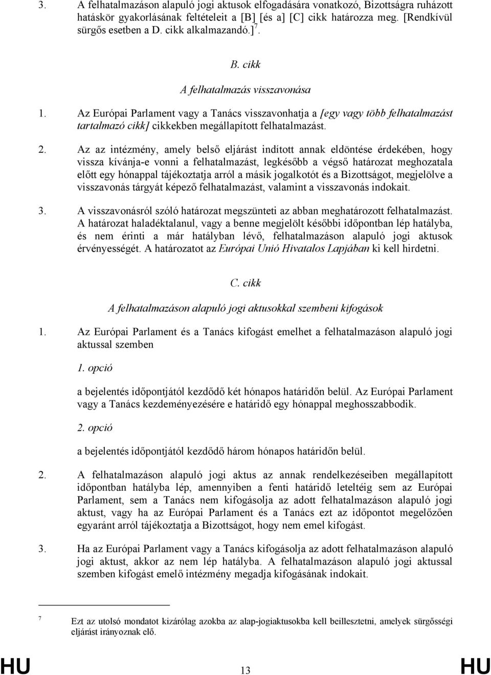 Az Európai Parlament vagy a Tanács visszavonhatja a [egy vagy több felhatalmazást tartalmazó cikk] cikkekben megállapított felhatalmazást. 2.