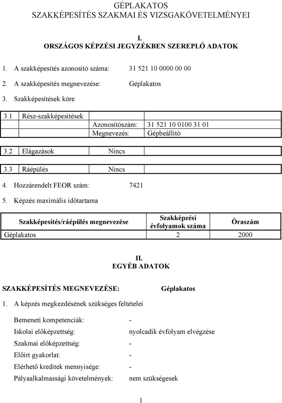 Képzés maximális időtartama Szakképesítés/ráépülés megnevezése Szakképzési évfolyamok száma Óraszám Géplakatos 2 2000 II. EGYÉ DTOK SZKKÉPESÍTÉS MEGNEVEZÉSE: Géplakatos 1.