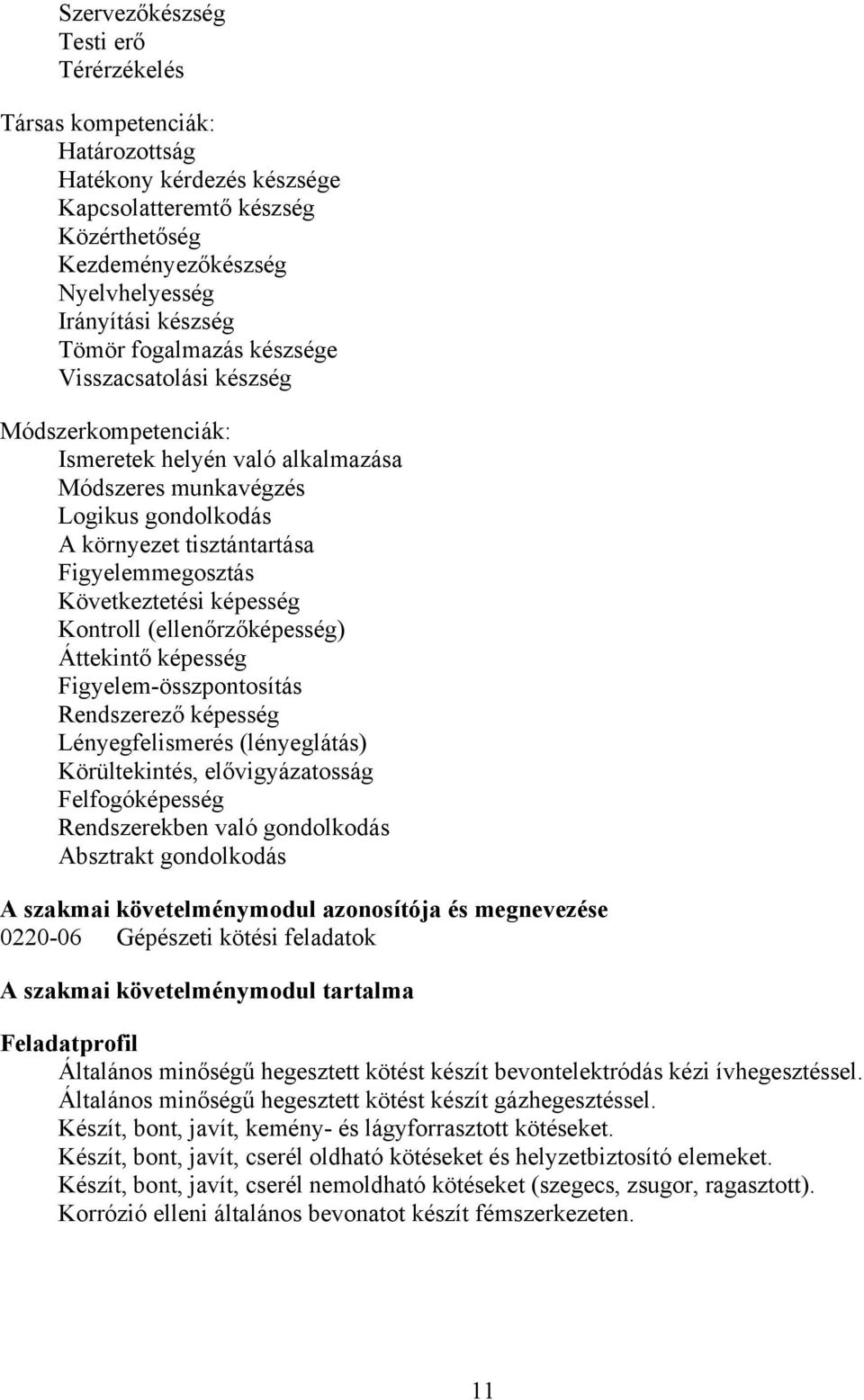 képesség Kontroll (ellenőrzőképesség) Áttekintő képesség Figyelem-összpontosítás Rendszerező képesség Lényegfelismerés (lényeglátás) Körültekintés, elővigyázatosság Felfogóképesség Rendszerekben való