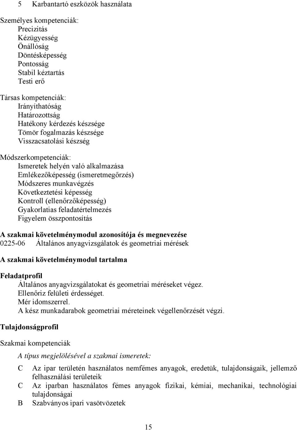 Következtetési képesség Kontroll (ellenőrzőképesség) Gyakorlatias feladatértelmezés Figyelem összpontosítás szakmai követelménymodul azonosítója és megnevezése 0225-06 Általános anyagvizsgálatok és