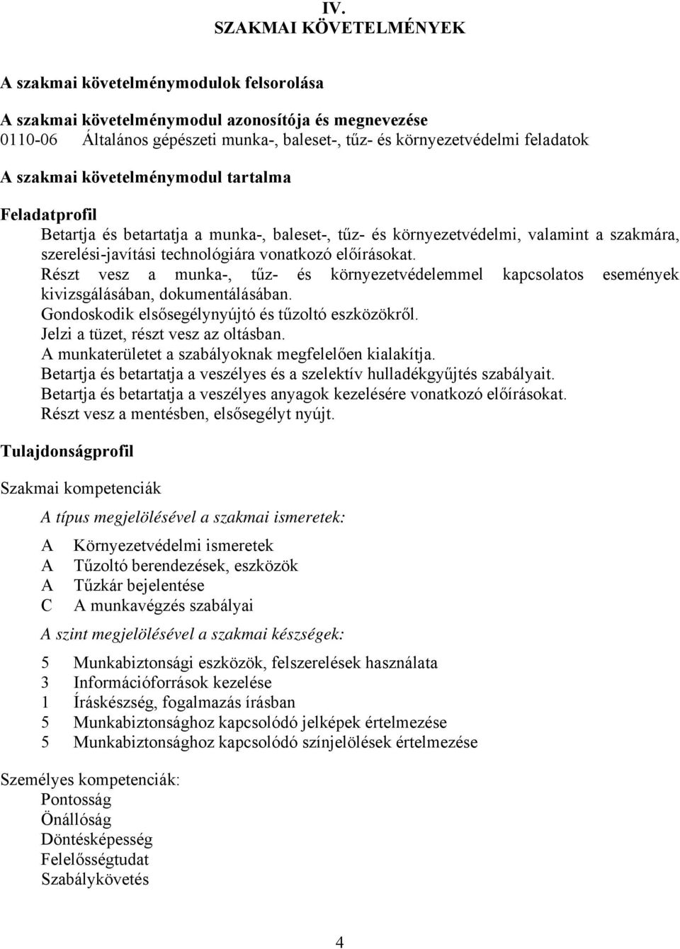 Részt vesz a munka-, tűz- és környezetvédelemmel kapcsolatos események kivizsgálásában, dokumentálásában. Gondoskodik elsősegélynyújtó és tűzoltó eszközökről. Jelzi a tüzet, részt vesz az oltásban.