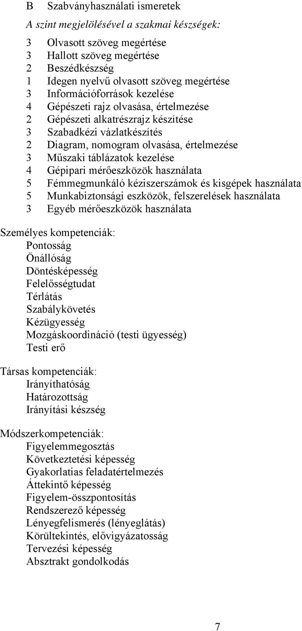 kezelése 4 Gépipari mérőeszközök használata 5 Fémmegmunkáló kéziszerszámok és kisgépek használata 5 Munkabiztonsági eszközök, felszerelések használata 3 Egyéb mérőeszközök használata Személyes