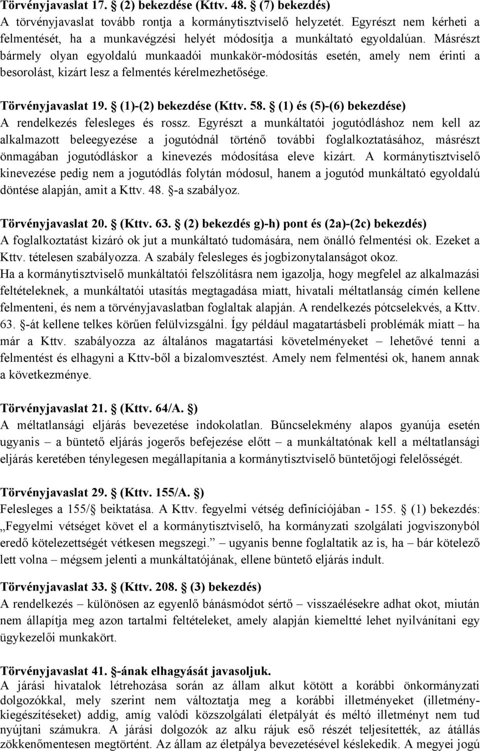 Másrészt bármely olyan egyoldalú munkaadói munkakör-módosítás esetén, amely nem érinti a besorolást, kizárt lesz a felmentés kérelmezhetősége. Törvényjavaslat 19. (1)-(2) bekezdése (Kttv. 58.